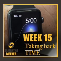 Week 15 - Taking Back Time by Samantha Meeker