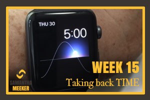 Week 15 - Taking Back Time by Samantha Meeker